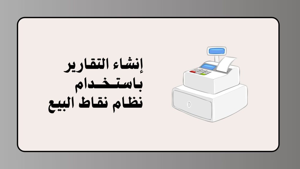انشاء تقارير باستخدام انظمة نقاط البيع